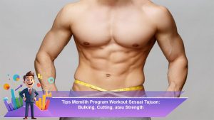 Tips Memilih Program Workout Sesuai Tujuan: Bulking, Cutting, atau Strength