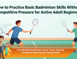 Cara Melatih Badminton Dasar Tanpa Tekanan Kompetisi Bagi Pemula Dewasa Aktif