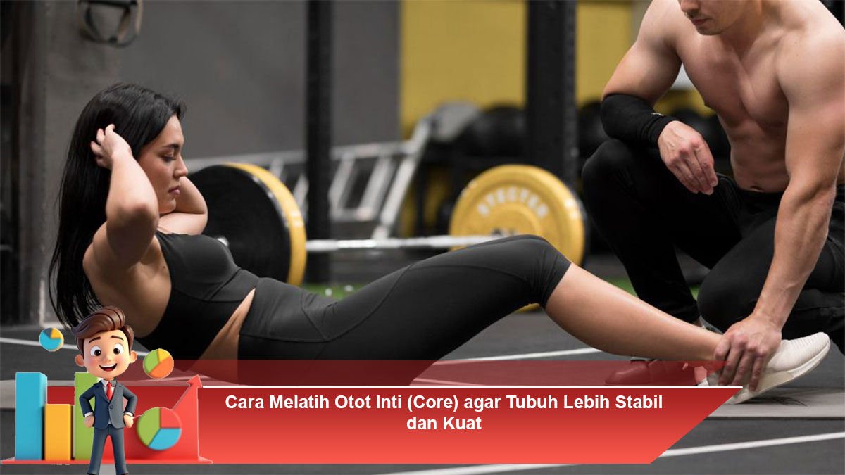 Cara Melatih Otot Inti (Core) agar Tubuh Lebih Stabil dan Kuat