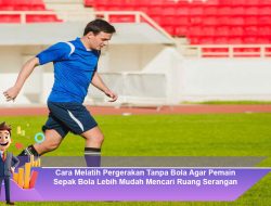 Cara Melatih Pergerakan Tanpa Bola Agar Pemain Sepak Bola Lebih Mudah Mencari Ruang Serangan