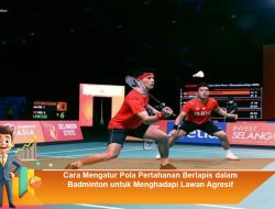 Cara Mengatur Pola Pertahanan Berlapis dalam Badminton untuk Menghadapi Lawan Agresif