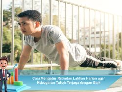 Cara Mengatur Rutinitas Latihan Harian agar Kebugaran Tubuh Terjaga dengan Baik