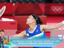 Cara Mengatur Strategi Penempatan Shuttlecock untuk Menguras Pergerakan Lawan Badminton