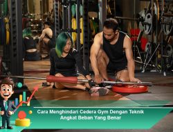 Cara Menghindari Cedera Gym Dengan Teknik Angkat Beban Yang Benar