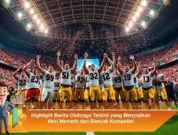 Highlight Berita Olahraga Terkini yang Menyajikan Aksi Menarik dari Banyak Kompetisi