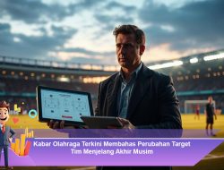 Kabar Olahraga Terkini Membahas Perubahan Target Tim Menjelang Akhir Musim