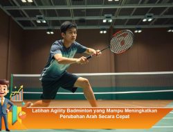 Latihan Agility Badminton yang Mampu Meningkatkan Perubahan Arah Secara Cepat