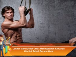Latihan Gym Efektif Untuk Meningkatkan Kekuatan Otot Inti Tubuh Secara Alami