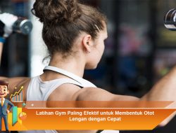 Latihan Gym Paling Efektif untuk Membentuk Otot Lengan dengan Cepat