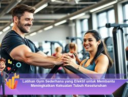 Latihan Gym Sederhana yang Efektif untuk Membantu Meningkatkan Kekuatan Tubuh Keseluruhan