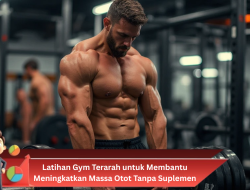 Latihan Gym Terarah untuk Membantu Meningkatkan Massa Otot Tanpa Suplemen