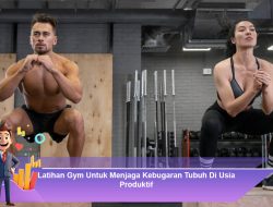 Latihan Gym Untuk Menjaga Kebugaran Tubuh Di Usia Produktif