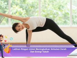 Latihan Ringan Untuk Meningkatkan Sirkulasi Darah Dan Energi Tubuh