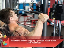 Panduan Latihan Punggung Gym Agar Postur Tubuh Lebih Kuat Stabil