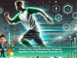 Pemain Baru Yang Memberikan Pengaruh Signifikan Pada Peningkatan Performa Tim