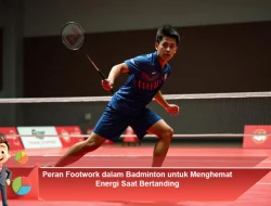 Peran Footwork dalam Badminton untuk Menghemat Energi Saat Bertanding