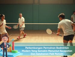 Perkembangan Permainan Badminton Modern yang Semakin Menuntut Kecepatan dan Ketahanan Fisik Pemain