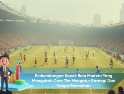 Perkembangan Sepak Bola Modern yang Mengubah Cara Tim Mengatur Strategi dan Tempo Permainan