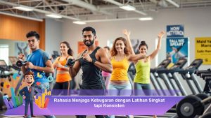 Rahasia Menjaga Kebugaran dengan Latihan Singkat tapi Konsisten