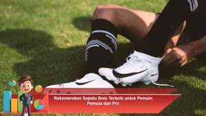 Rekomendasi Sepatu Bola Terbaik untuk Pemain Pemula dan Pro