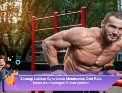 Strategi Latihan Gym Untuk Membentuk Otot Rata Tanpa Ketimpangan Tubuh Optimal