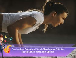 Tips Latihan Fungsional Untuk Mendukung Aktivitas Tubuh Sehari Hari Lebih Optimal