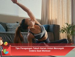 Tips Peregangan Tubuh Harian Untuk Mencegah Cedera Saat Workout