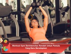 Workout Gym Berintensitas Rendah Untuk Pemula Yang Baru Beradaptasi