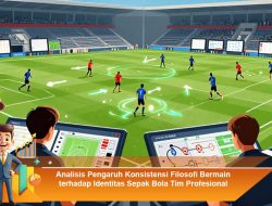Analisis Pengaruh Konsistensi Filosofi Bermain terhadap Identitas Sepak Bola Tim Profesional