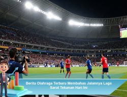 Berita Olahraga Terbaru Membahas Jalannya Laga Sarat Tekanan Hari Ini