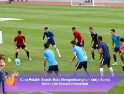 Cara Pelatih Sepak Bola Mengembangkan Kerja Sama Antar Lini Secara Konsisten