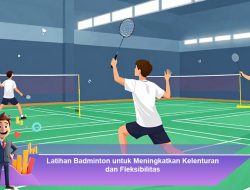 Latihan Badminton untuk Meningkatkan Kelenturan dan Fleksibilitas