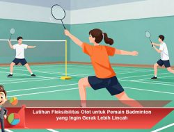 Latihan Fleksibilitas Otot untuk Pemain Badminton yang Ingin Gerak Lebih Lincah