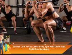 Latihan Gym Fokus Lower Body Agar Kaki Lebih Kuat Stabil Dan Seimbang