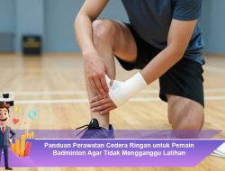 Panduan Perawatan Cedera Ringan untuk Pemain Badminton Agar Tidak Mengganggu Latihan