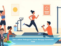 Tips Latihan Kebugaran Untuk Menjaga Kesehatan Fisik