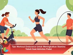 Tips Workout Endurance Untuk Meningkatkan Stamina Tubuh Saat Aktivitas Padat