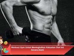 Workout Gym Untuk Meningkatkan Kekuatan Otot Inti Secara Alami